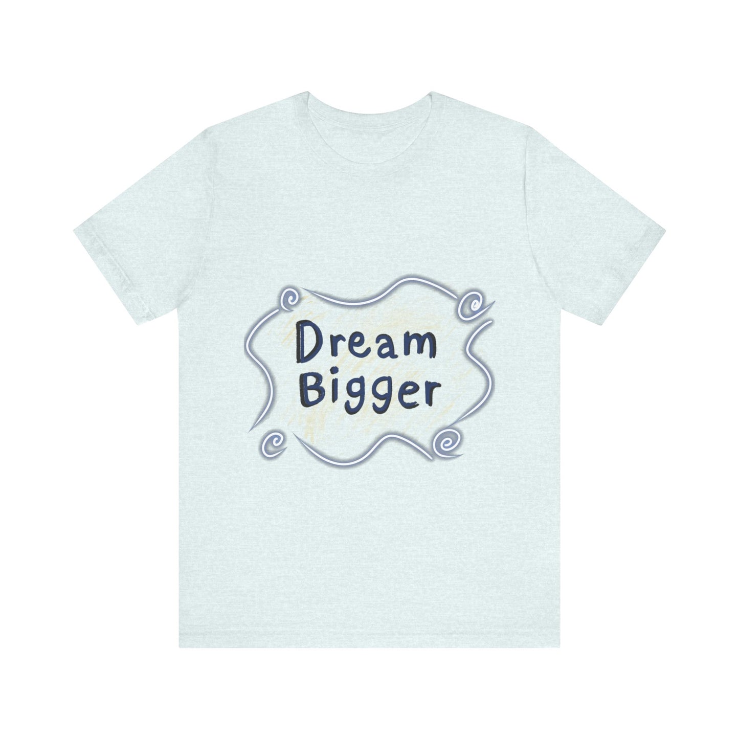 Dream Bigger T-Shirt