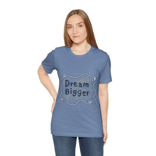 Dream Bigger T-Shirt